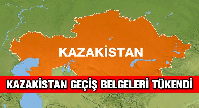 Kazakistan Geçiş Belgeleri Tükendi