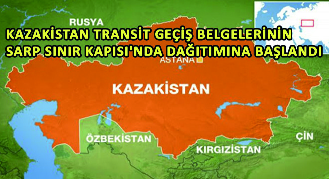 Kazakistan Transit Geçiş Belgelerinin Sarp Sınır Kapısı'nda Dağıtımına Başlandı