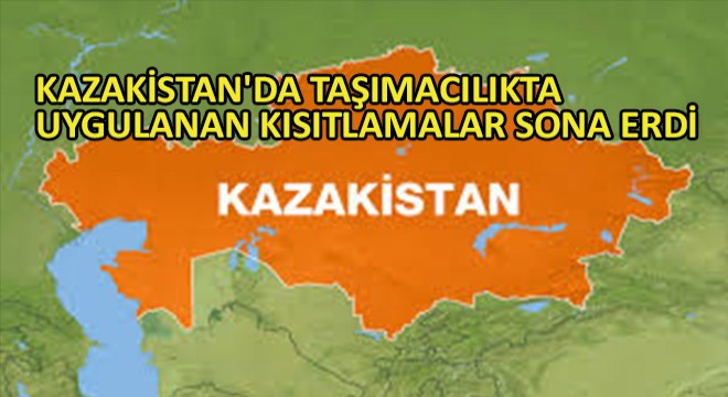 Kazakistan da Taşımacılıkta Uygulanan Kısıtlamalar Sona Erdi
