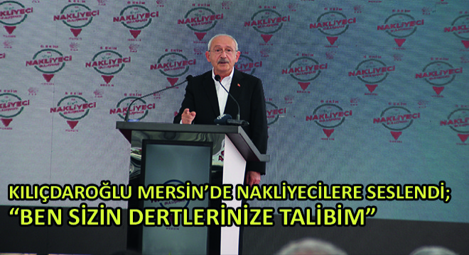 Kılıçdaroğlu Mersin'de Nakliyecilere Seslendi