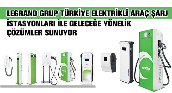 Legrand Grup Türkiye Elektrikli Araç Şarj İstasyonları ile Geleceğe Yönelik Çözümler Sunuyor