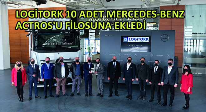 Logitork Lojistik 10 adet Mercedes-Benz Actros'u Filosuna Ekledi