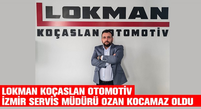 Lokman Koçaslan Otomotiv İzmir Servis Müdürü Ozan Kocamaz Oldu