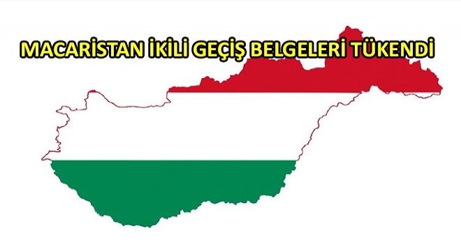 Macaristan İkili Geçiş Belgeleri Tükendi