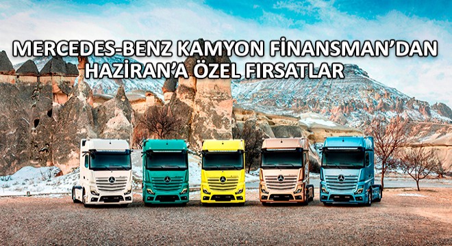 Mercedes-Benz Kamyon Finansman’dan Haziran’a Özel Fırsatlar