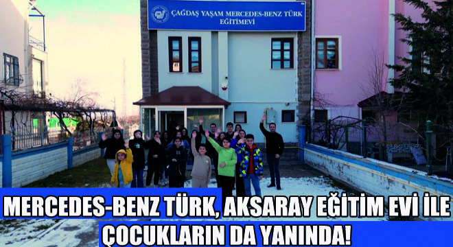 Mercedes-Benz Türk, Aksaray Eğitim Evi ile Çocukların da Yanında!