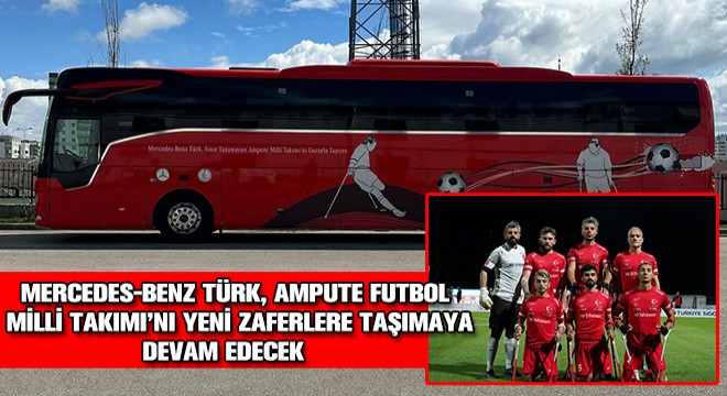 Mercedes-Benz Türk, Ampute Futbol Milli Takımı’nı Yeni Zaferlere Taşımaya Devam Edecek