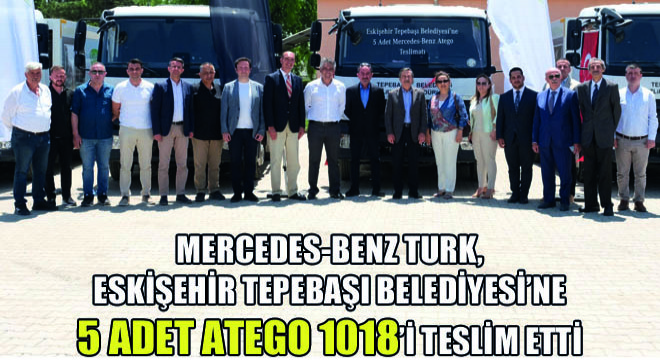 Mercedes-Benz Türk, Eskişehir Tepebaşı Belediyesi'ne 5 Adet Atego 1018'i Teslim Etti