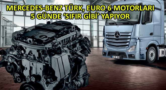 Mercedes-Benz Türk, Euro 6 Motorları  5 Günde ‘Sıfır Gibi’ Yapıyor