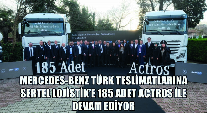 Mercedes-Benz Türk Teslimatlarına Sertel Lojistik’e 185 Adet Actros İle Devam Ediyor