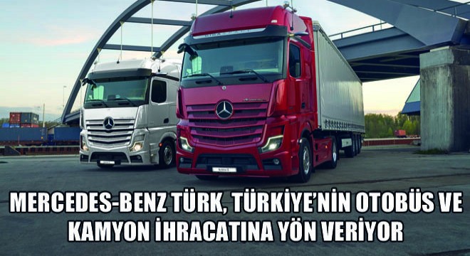Mercedes-Benz Türk, Türkiye’nin Otobüs ve Kamyon İhracatına Yön Veriyor