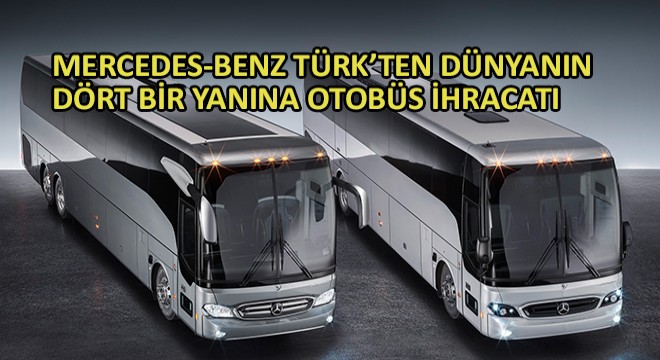 Mercedes-Benz Türk'ten Dünyanın Dört Bir Yanına Otobüs İhracatı