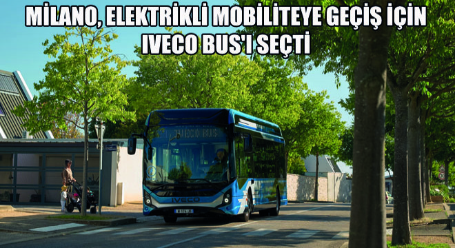 Milano, Elektrikli Mobiliteye Geçiş İçin IVECO BUS ı Seçti