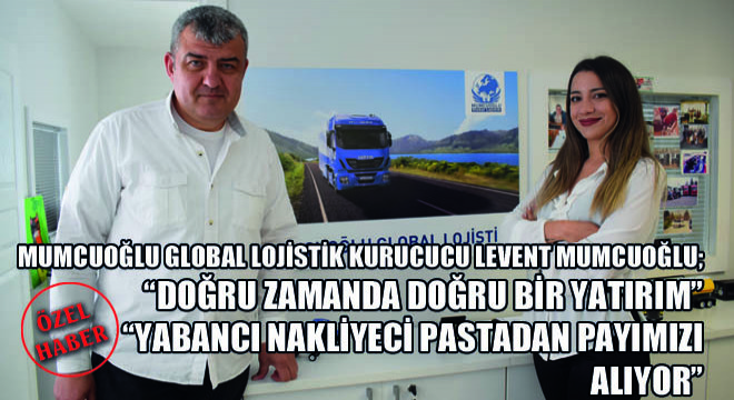 Mumcuoğlu Global Lojistik Kurucusu Levent Mumcuoğlu; 'Doğru Zamanda Doğru Bir Yatırım'