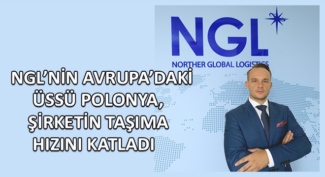NGL’nin Avrupa’daki Üssü Polonya, Şirketin Taşıma Hızını Katladı