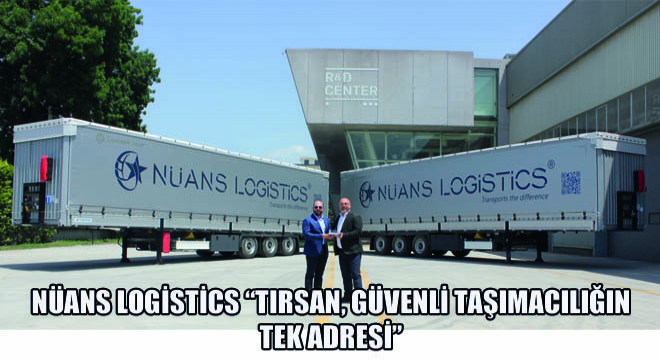 Nüans Logistics Tırsan, Güvenli Taşımacılığın Tek Adresi