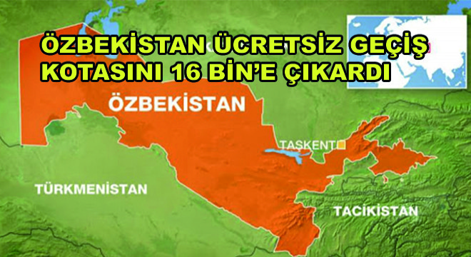 Özbekistan Ücretsiz Geçiş Kotasını 16 Bin'e Çıkardı