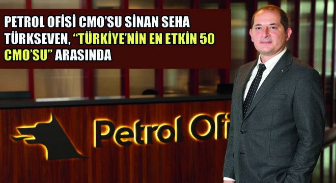Petrol Ofisi CMO’su Sinan Seha Türkseven, Türkiye’nin En Etkin 50 CMO’su Arasında