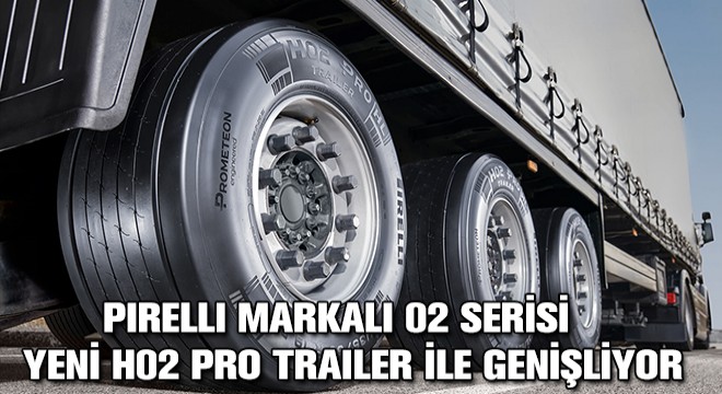 Pirelli Markalı 02 Serisi Yeni H02 Pro Trailer ile Genişliyor