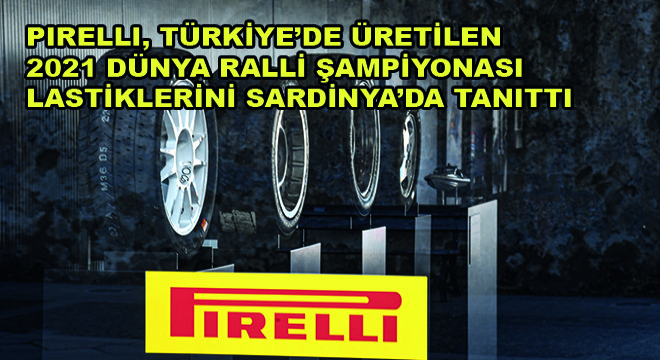 Pirelli, Türkiye'de Üretilen 2021 Dünya Ralli Şampiyonası Lastiklerini Tanıttı