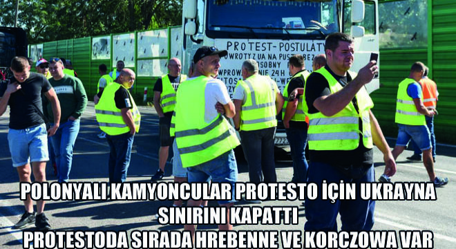 Polonyalı Kamyoncular Protesto İçin Ukrayna Sınırını Kapattı, Protestoda Sırada Hrebenne ve Korczowa Var