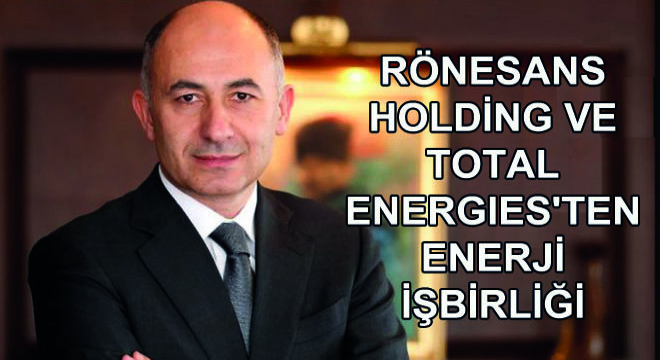 Rönesans Holding ve Total Energies ten Enerji İşbirliği