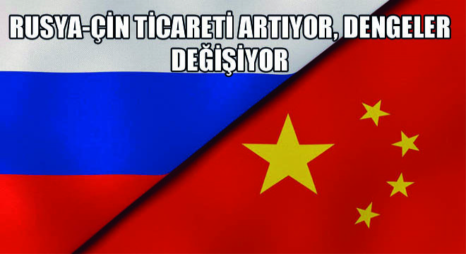 Rusya-Çin Ticareti Artıyor, Dengeler Değişiyor