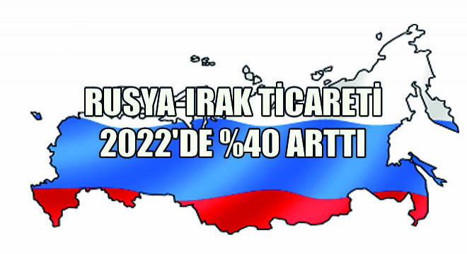 Rusya-Irak Ticareti 2022 de %40 Arttı