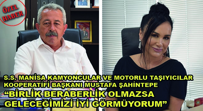S.S. Manisa Kamyoncular ve Motorlu Taşıyıcılar Kooperatifi Başkanı Mustafa Şahintepe; 