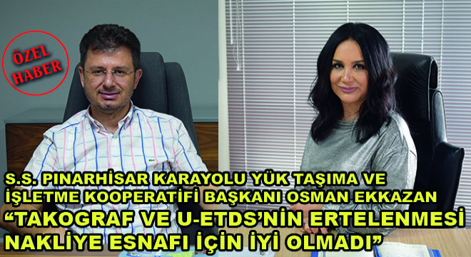 S.S. Pınarhisar Karayolu Yük Taşıma ve İşletme Kooperatifi Başkanı Osman Ekkazan; 