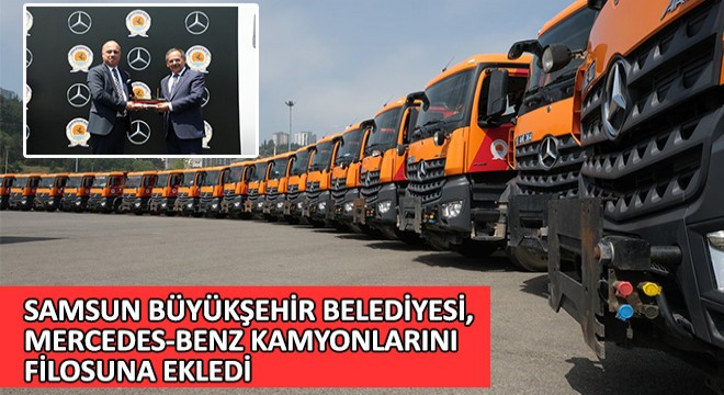 Samsun Büyükşehir Belediyesi, Mercedes-Benz Kamyonlarını Filosuna Ekledi