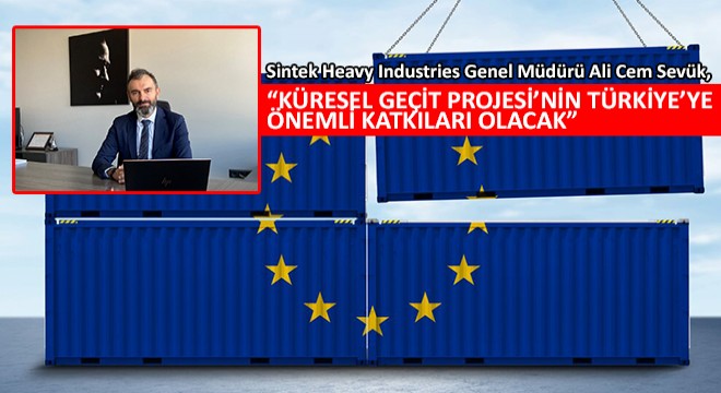 Sintek Heavy Industries Genel Müdürü Ali Cem Sevük,  Küresel Geçit Projesi’nin Türkiye’ye Önemli Katkıları Olacak
