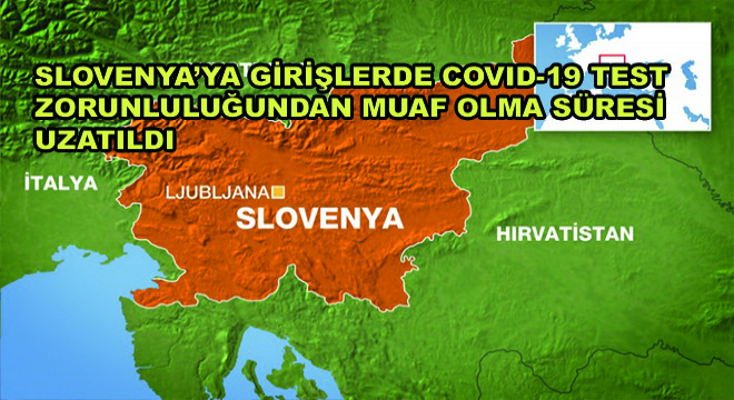 Slovenya'ya Girişlerde Covid-19 Test Zorunluluğundan Muaf Olma Süresi Uzatıldı