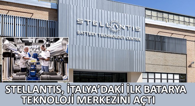 Stellantis, İtalya’daki İlk Batarya Teknoloji Merkezini Açtı