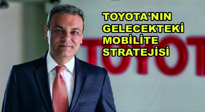 Toyota'nın Gelecekteki Mobilite Stratejisi