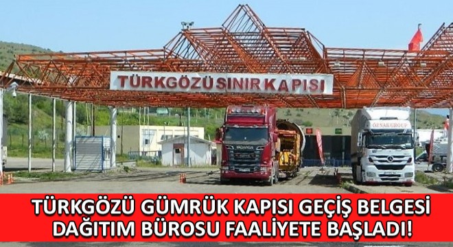Türkgözü Gümrük Kapısı İçerisinde Kurulan Geçiş Belgesi Dağıtım Bürosu Faaliyete Başladı!