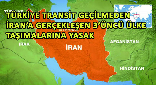 Türkiye Transit Geçilmeden İran'a Gerçekleşen 3'üncü Ülke Taşımalarına Yasak