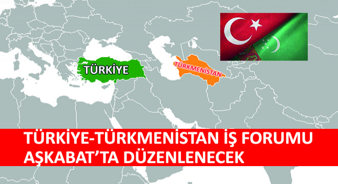 Türkiye-Türkmenistan İş Forumu Aşkabat'ta Düzenlenecek