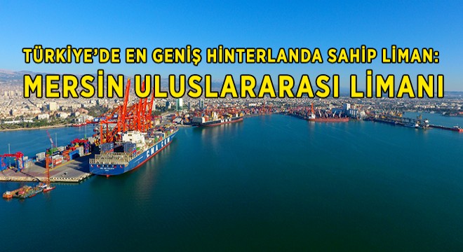 Türkiye’de En Geniş Hinterlanda Sahip Liman: Mersin Uluslararası Limanı