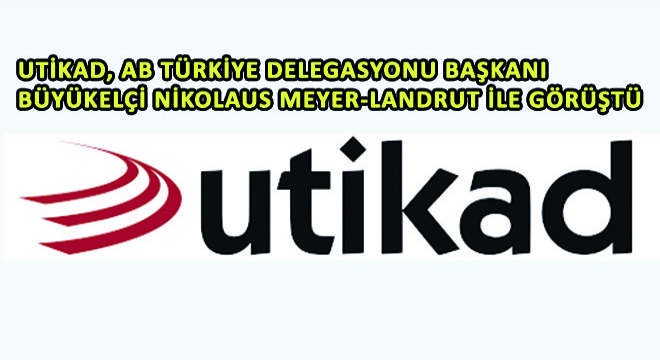 Utikad, AB Türkiye Delegasyonu Başkanı Büyükelçi Nikolaus Meyer-Landrut ile Türk Lojistik Sektörünün Durumunu Görüştü