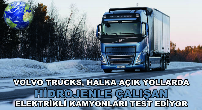 Volvo Trucks, Halka Açık Yollarda Hidrojenle Çalışan Elektrikli Kamyonları Test Ediyor