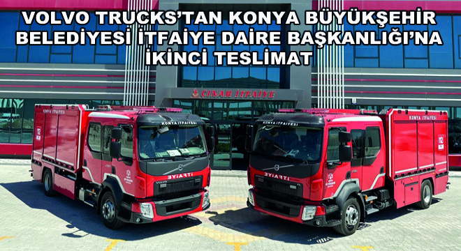 Volvo Trucks'tan Konya Büyükşehir Belediyesi İtfaiye Daire Başkanlığı'na İkinci Teslimat