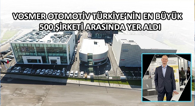 Vosmer Otomotiv Türkiye’nin En Büyük  500 Şirketi Arasında Yer Aldı