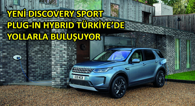 Yeni Discovery Sport Plug-In Hybrid Türkiye'de Yollarla Buluşuyor
