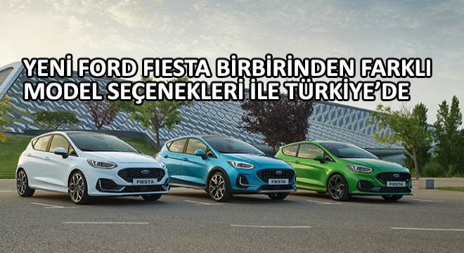 Yeni Ford Fiesta Birbirinden Farklı Model Seçenekleri ile Türkiye’de