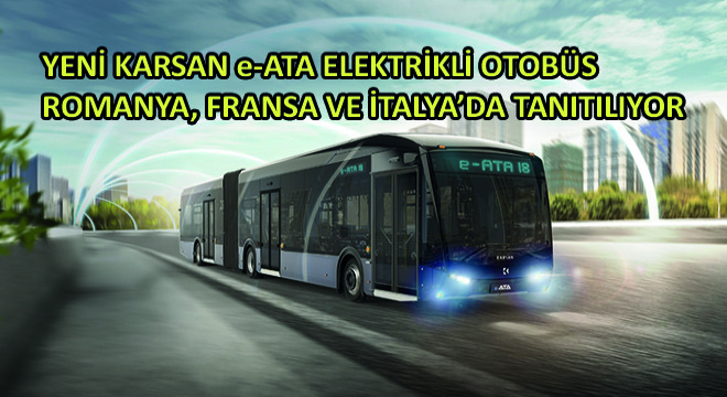 Yeni Karsan e-ATA Elektrikli Otobüs Romanya, Fransa ve İtalya’da Tanıtılıyor
