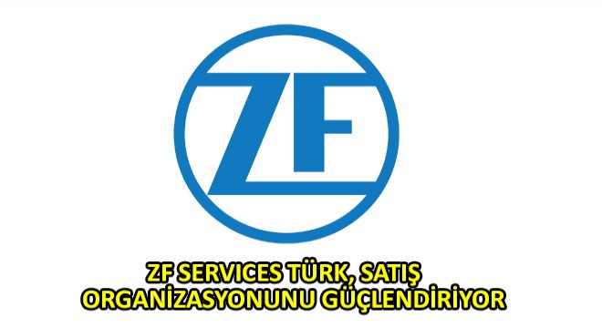 ZF Services Türk Satış Organizasyonunu Güçlendiriyor
