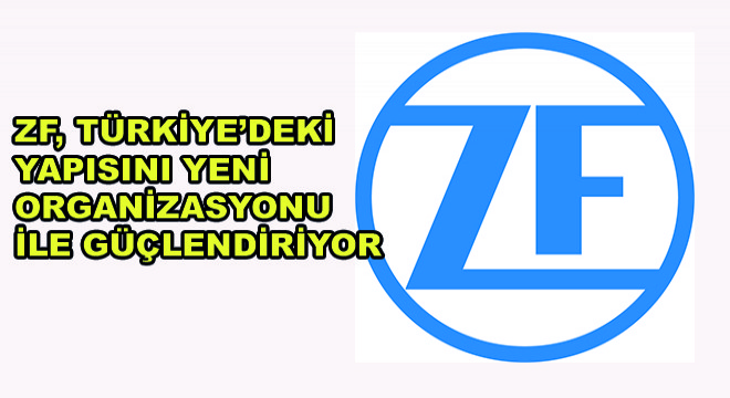 ZF, Türkiye'deki Yapısını Yeni Organizasyonu ile Güçlendiriyor