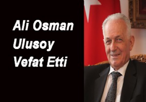 Ali Osman Ulusoy Hayatını Kaybetti
