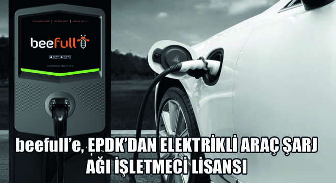 beefull’e, EPDK’dan Elektrikli Araç Şarj Ağı İşletmeci Lisansı